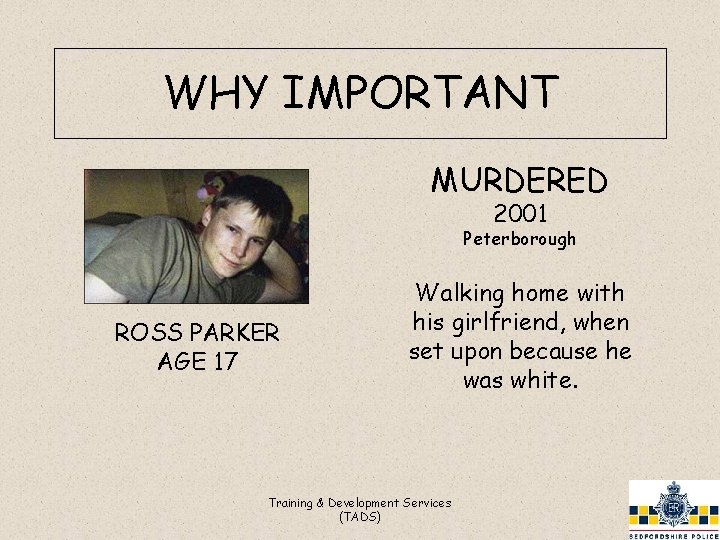 WHY IMPORTANT MURDERED 2001 Peterborough ROSS PARKER AGE 17 Walking home with his girlfriend,