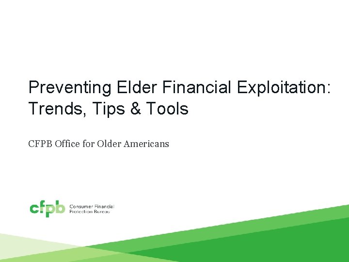 Preventing Elder Financial Exploitation: Trends, Tips & Tools CFPB Office for Older Americans 