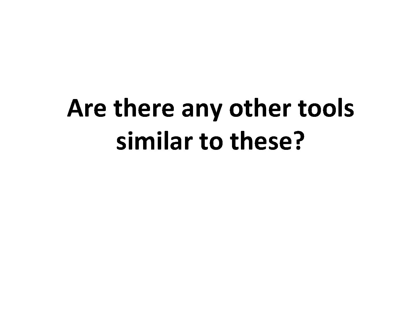 Are there any other tools similar to these? 