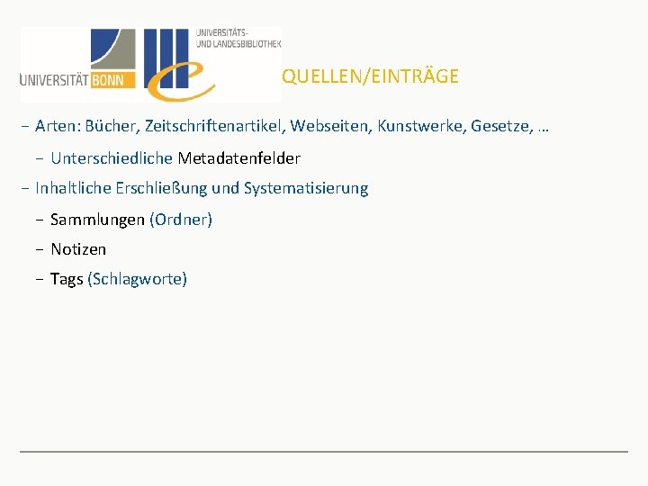 QUELLEN/EINTRÄGE − Arten: Bücher, Zeitschriftenartikel, Webseiten, Kunstwerke, Gesetze, … − Unterschiedliche Metadatenfelder − Inhaltliche