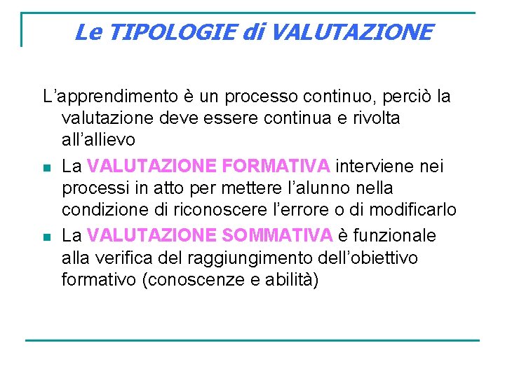 Le TIPOLOGIE di VALUTAZIONE L’apprendimento è un processo continuo, perciò la valutazione deve essere