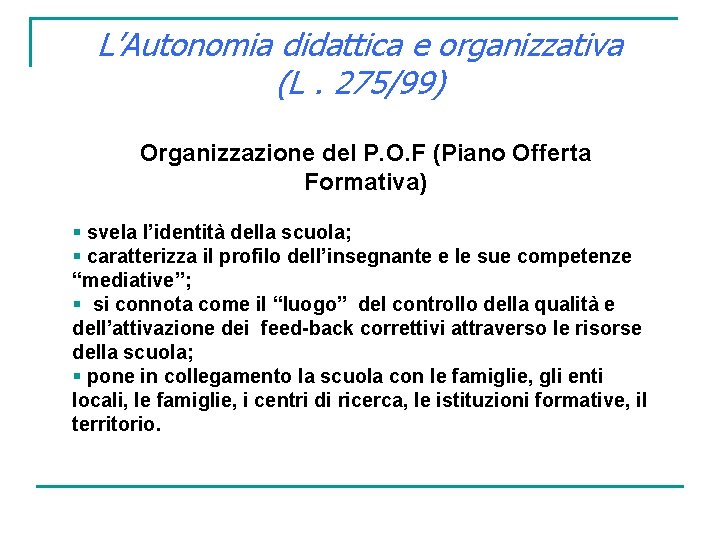 L’Autonomia didattica e organizzativa (L. 275/99) Organizzazione del P. O. F (Piano Offerta Formativa)