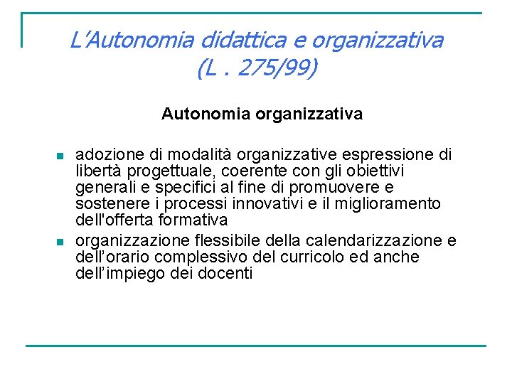 L’Autonomia didattica e organizzativa (L. 275/99) Autonomia organizzativa n n adozione di modalità organizzative