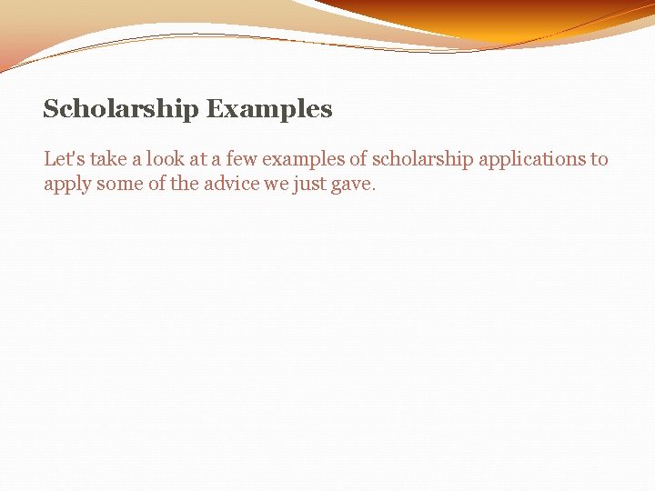 Scholarship Examples Let's take a look at a few examples of scholarship applications to