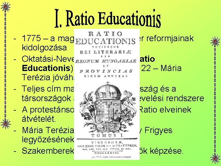 - 1775 – a magyar iskolarendszer reformjainak kidolgozása - Oktatási-Nevelési Rendszer (Ratio Educationis) 1777.