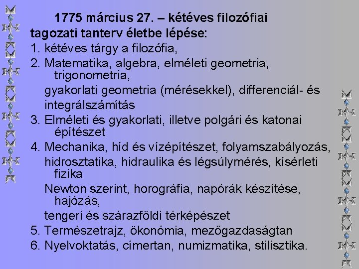 1775 március 27. – kétéves filozófiai tagozati tanterv életbe lépése: 1. kétéves tárgy a