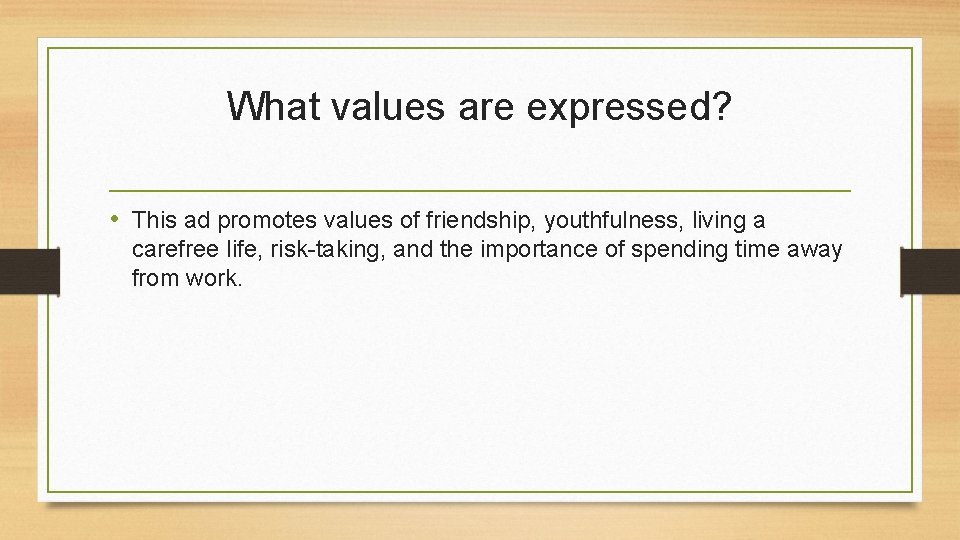 What values are expressed? • This ad promotes values of friendship, youthfulness, living a