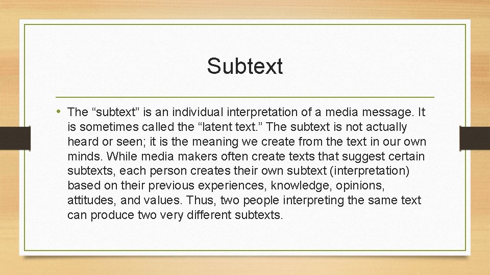 Subtext • The “subtext” is an individual interpretation of a media message. It is