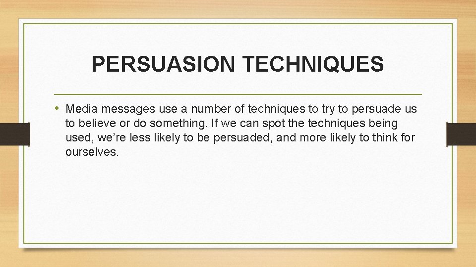 PERSUASION TECHNIQUES • Media messages use a number of techniques to try to persuade