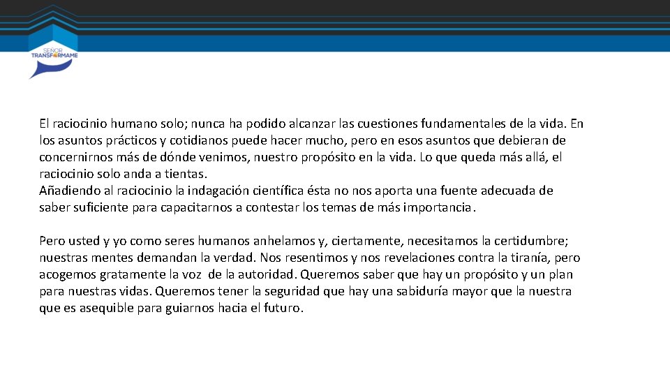 El raciocinio humano solo; nunca ha podido alcanzar las cuestiones fundamentales de la vida. El raciocinio humano solo; nunca ha podido alcanzar las cuestiones fundamentales de la vida.