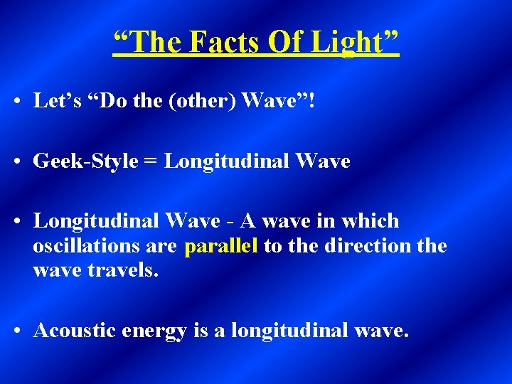 “The Facts Of Light” • Let’s “Do the (other) Wave”! • Geek-Style = Longitudinal “The Facts Of Light” • Let’s “Do the (other) Wave”! • Geek-Style = Longitudinal