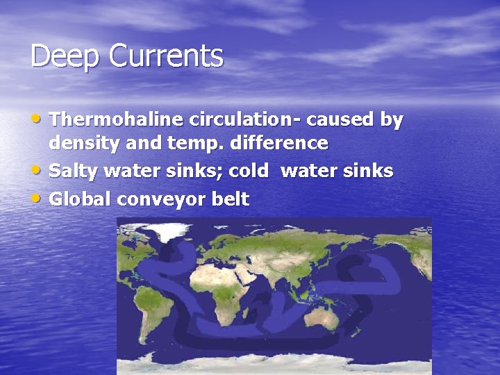 Deep Currents • Thermohaline circulation- caused by • • density and temp. difference Salty