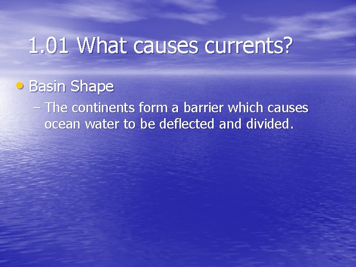 1. 01 What causes currents? • Basin Shape – The continents form a barrier