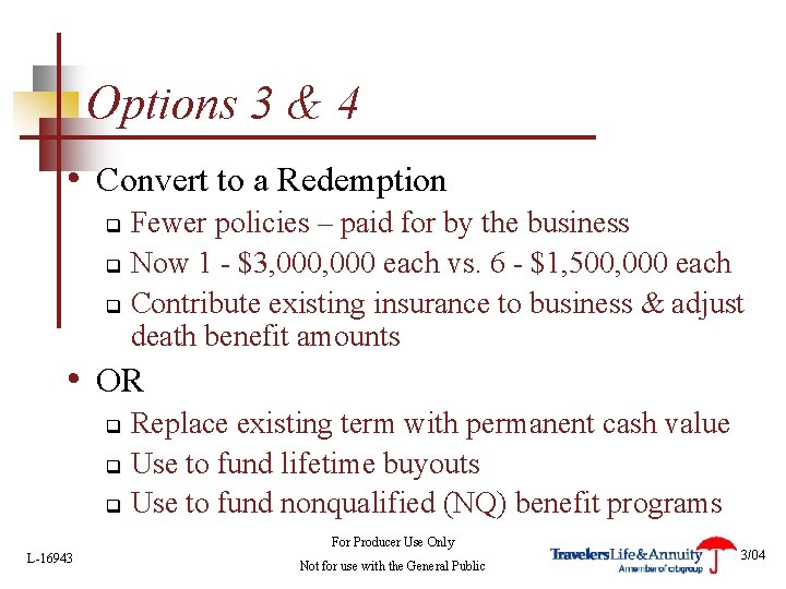 Options 3 & 4 • Convert to a Redemption Fewer policies – paid for