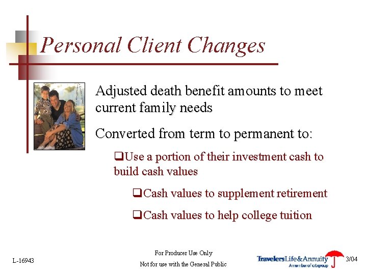 Personal Client Changes Adjusted death benefit amounts to meet current family needs Converted from