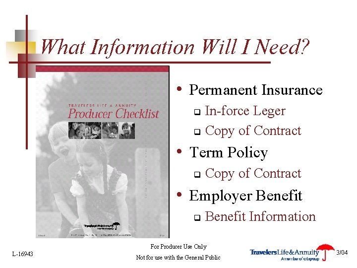 What Information Will I Need? • Permanent Insurance In-force Leger q Copy of Contract