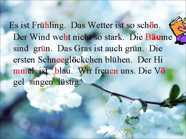 Es ist Frühling. Das Wetter ist so schӧn. Der Wind weht nicht so stark.