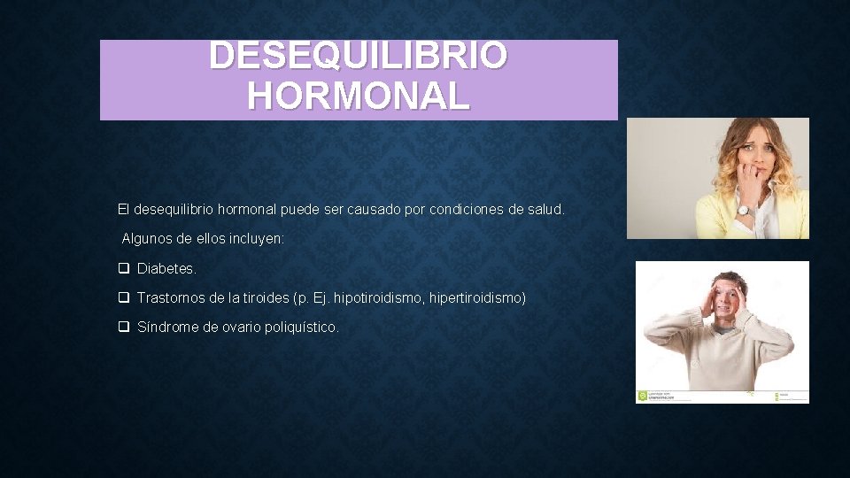 DESEQUILIBRIO HORMONAL El desequilibrio hormonal puede ser causado por condiciones de salud. Algunos de