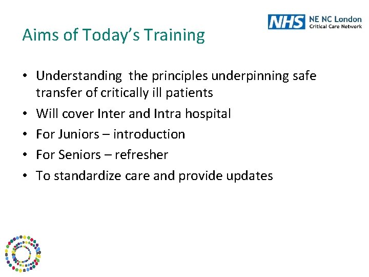 Aims of Today’s Training • Understanding the principles underpinning safe transfer of critically ill