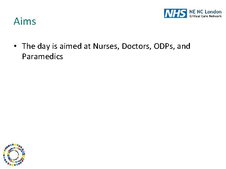Aims • The day is aimed at Nurses, Doctors, ODPs, and Paramedics 