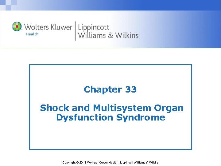 Chapter 33 Shock and Multisystem Organ Dysfunction Syndrome Copyright © 2013 Wolters Kluwer Health