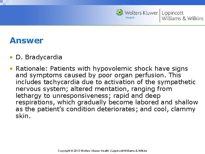 Answer • D. Bradycardia • Rationale: Patients with hypovolemic shock have signs and symptoms