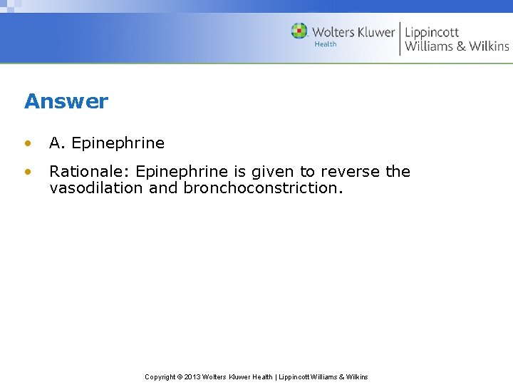 Answer • A. Epinephrine • Rationale: Epinephrine is given to reverse the vasodilation and