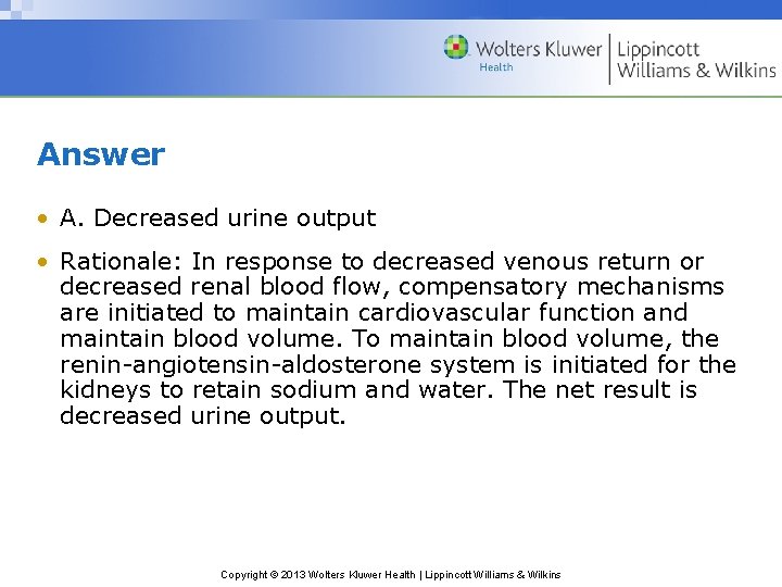 Answer • A. Decreased urine output • Rationale: In response to decreased venous return