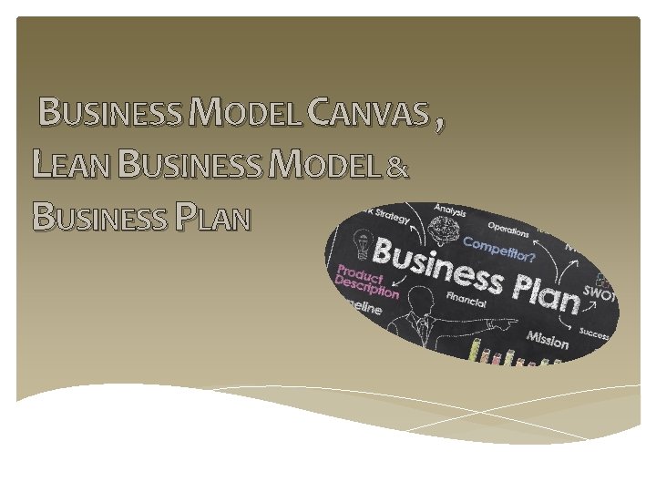 BUSINESS MODEL CANVAS , LEAN BUSINESS MODEL & BUSINESS PLAN 