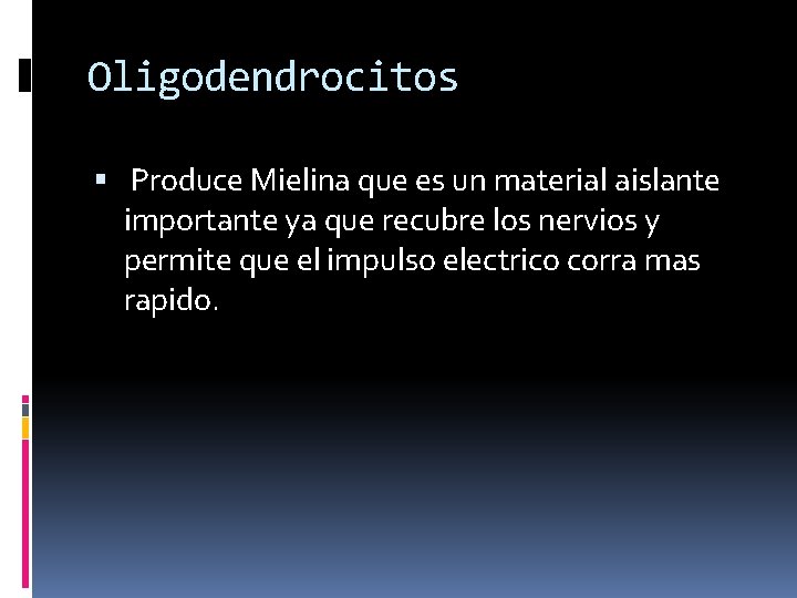 Oligodendrocitos Produce Mielina que es un material aislante importante ya que recubre los nervios