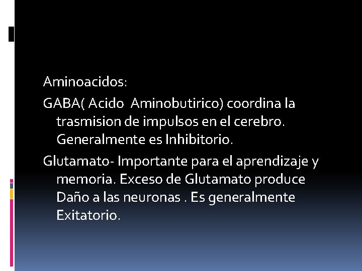 Aminoacidos: GABA( Acido Aminobutirico) coordina la trasmision de impulsos en el cerebro. Generalmente es