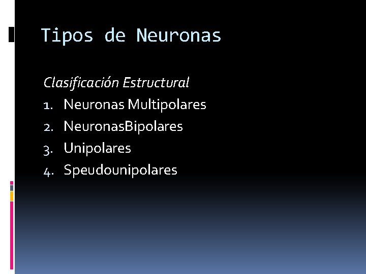 Tipos de Neuronas Clasificación Estructural 1. Neuronas Multipolares 2. Neuronas. Bipolares 3. Unipolares 4.