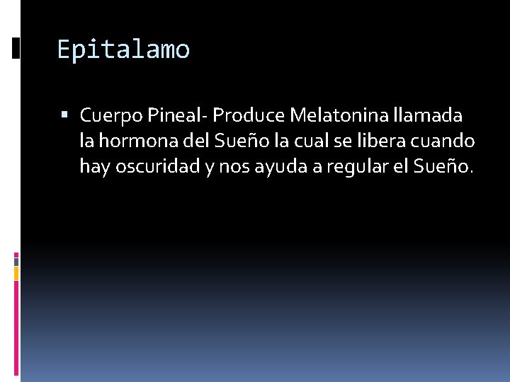 Epitalamo Cuerpo Pineal- Produce Melatonina llamada la hormona del Sueño la cual se libera