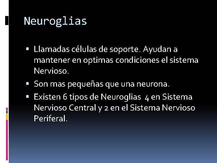 Neuroglias Llamadas células de soporte. Ayudan a mantener en optimas condiciones el sistema Nervioso.