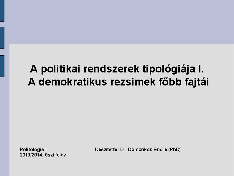 A politikai rendszerek tipológiája I. A demokratikus rezsimek főbb fajtái Politológia I. 2013/2014. őszi