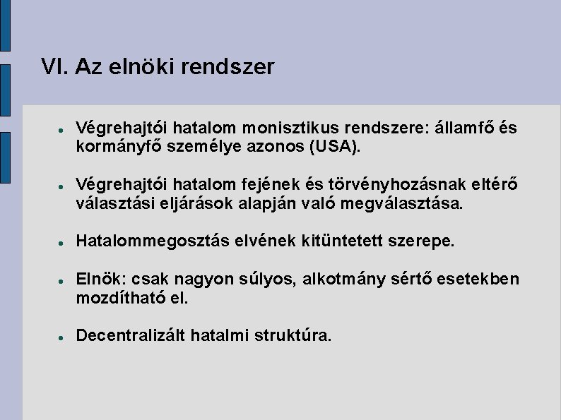 VI. Az elnöki rendszer Végrehajtói hatalom monisztikus rendszere: államfő és kormányfő személye azonos (USA).