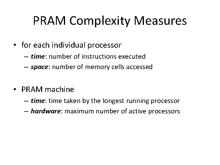 PRAM Complexity Measures • for each individual processor – time: number of instructions executed