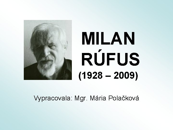 MILAN RÚFUS (1928 – 2009) Vypracovala: Mgr. Mária Polačková 