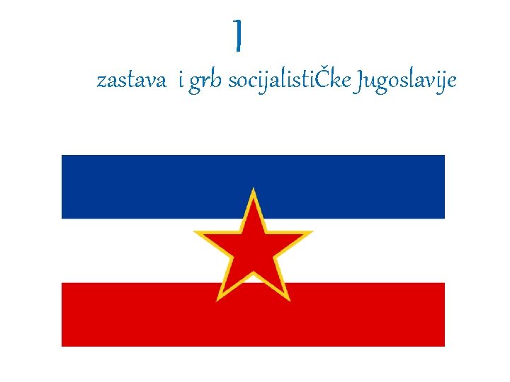 I zastava i grb socijalistiČke Jugoslavije 