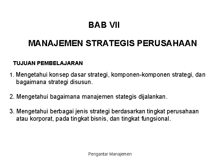 BAB VII MANAJEMEN STRATEGIS PERUSAHAAN TUJUAN PEMBELAJARAN 1. Mengetahui konsep dasar strategi, komponen-komponen strategi,