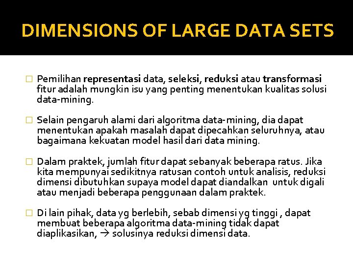 DIMENSIONS OF LARGE DATA SETS � Pemilihan representasi data, seleksi, reduksi atau transformasi fitur DIMENSIONS OF LARGE DATA SETS � Pemilihan representasi data, seleksi, reduksi atau transformasi fitur