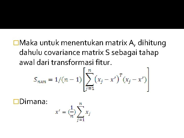 �Maka untuk menentukan matrix A, dihitung dahulu covariance matrix S sebagai tahap awal dari �Maka untuk menentukan matrix A, dihitung dahulu covariance matrix S sebagai tahap awal dari