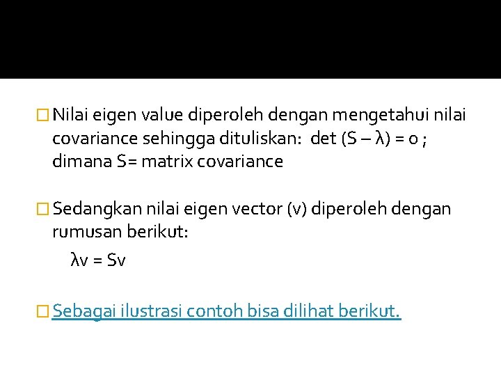 � Nilai eigen value diperoleh dengan mengetahui nilai covariance sehingga dituliskan: det (S – � Nilai eigen value diperoleh dengan mengetahui nilai covariance sehingga dituliskan: det (S –