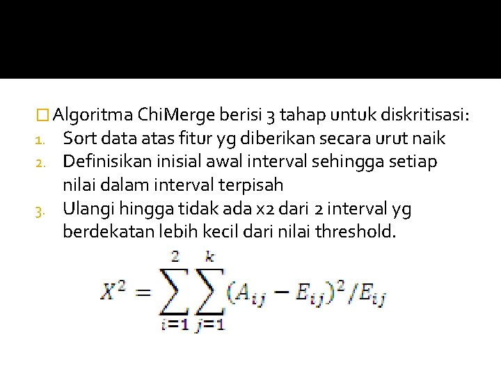 � Algoritma Chi. Merge berisi 3 tahap untuk diskritisasi: 1. Sort data atas fitur � Algoritma Chi. Merge berisi 3 tahap untuk diskritisasi: 1. Sort data atas fitur
