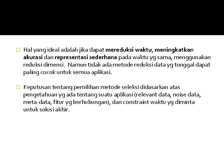 � Hal yang ideal adalah jika dapat mereduksi waktu, meningkatkan akurasi dan representasi sederhana � Hal yang ideal adalah jika dapat mereduksi waktu, meningkatkan akurasi dan representasi sederhana