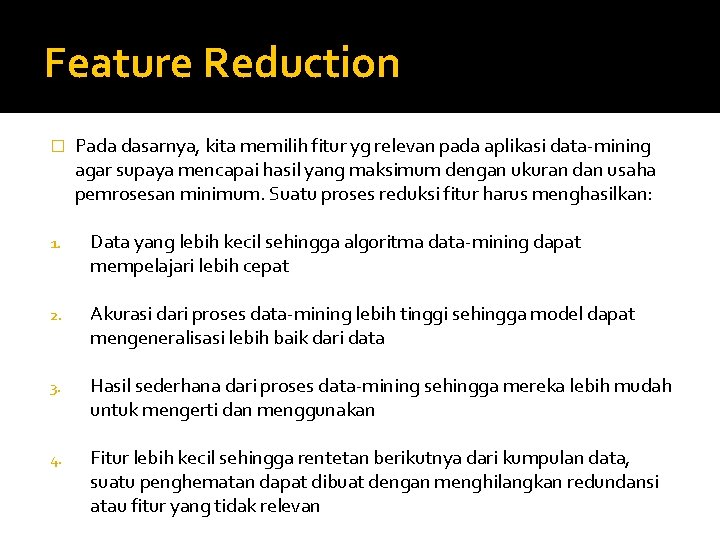 Feature Reduction � Pada dasarnya, kita memilih fitur yg relevan pada aplikasi data-mining agar Feature Reduction � Pada dasarnya, kita memilih fitur yg relevan pada aplikasi data-mining agar