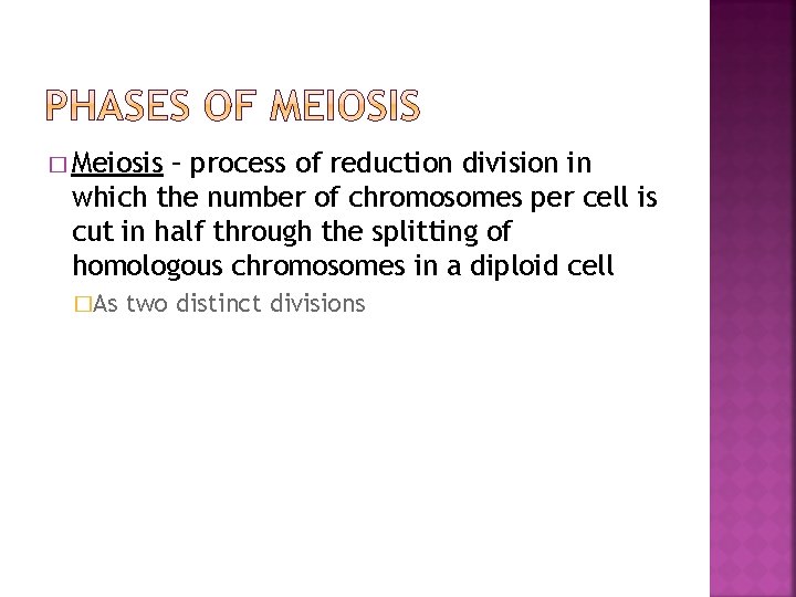 � Meiosis – process of reduction division in which the number of chromosomes per