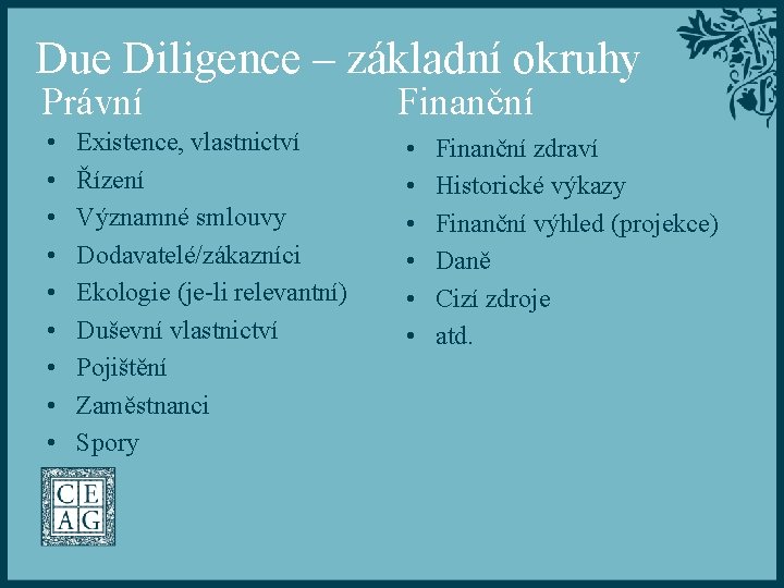 Due Diligence – základní okruhy Právní • • • Existence, vlastnictví Řízení Významné smlouvy