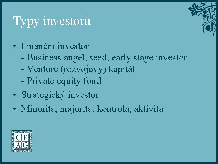 Typy investorů • Finanční investor - Business angel, seed, early stage investor - Venture