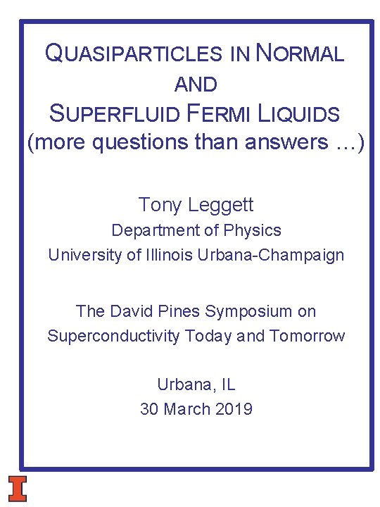 QUASIPARTICLES IN NORMAL AND SUPERFLUID FERMI LIQUIDS (more questions than answers …) Tony Leggett